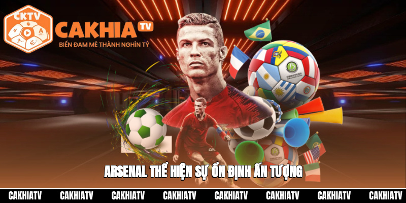 Arsenal thể hiện sự ổn định ấn tượng